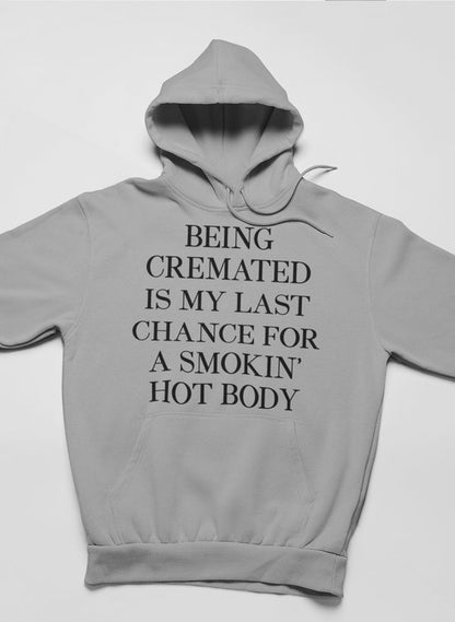 Being Cremated Is My Last Chance For A Smokin' Hot Body Hoodie