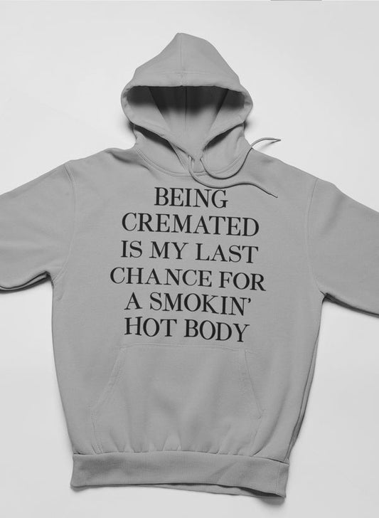 Being Cremated Is My Last Chance For A Smokin' Hot Body Hoodie
