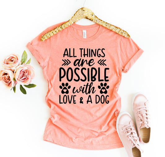 All Things Are Possible With Love And A Dog T-shirt